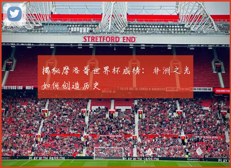 揭秘摩洛哥世界杯成绩:非洲之光如何创造历史