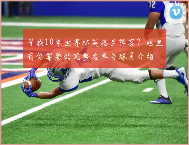 寻找10年世界杯英格兰阵容?这里有你需要的完整名单与球员介绍