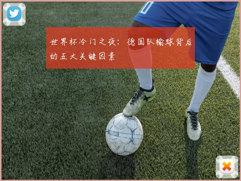 世界杯冷门之夜:德国队输球背后的五大关键因素
