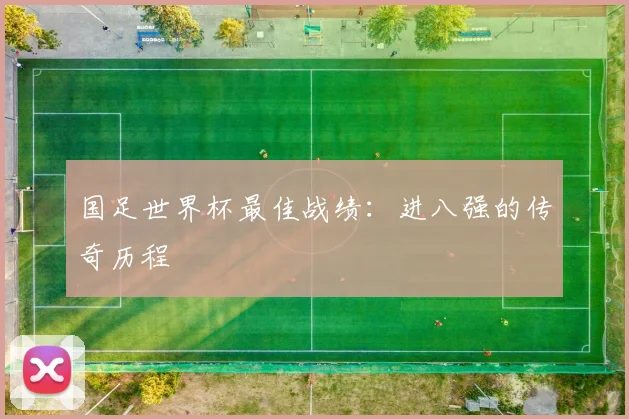 国足世界杯最佳战绩：进八强的传奇历程